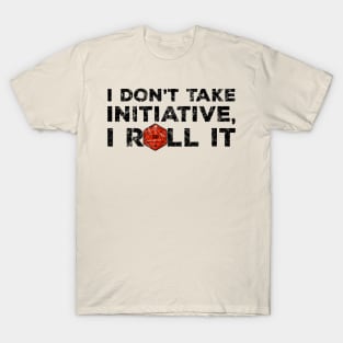 I Don't Take Initiative, I Roll It (D&D Design) T-Shirt